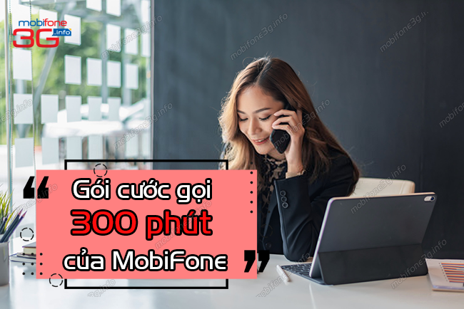 goi cuoc goi 300 phut mobifone la goi nao? goi cuoc goi 300 phut mobifone