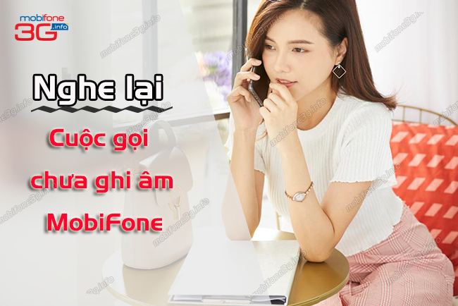 cach nghe lai cuoc goi chua ghi am mobifone nhu the nao? cach nghe lai cuoc goi chua ghi am mobifone