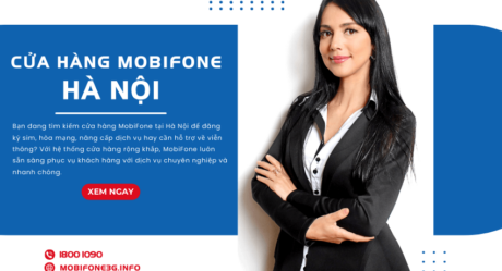 Danh sách cửa hàng, đại lý MobiFone ở Hà Nội 2025 mới nhất